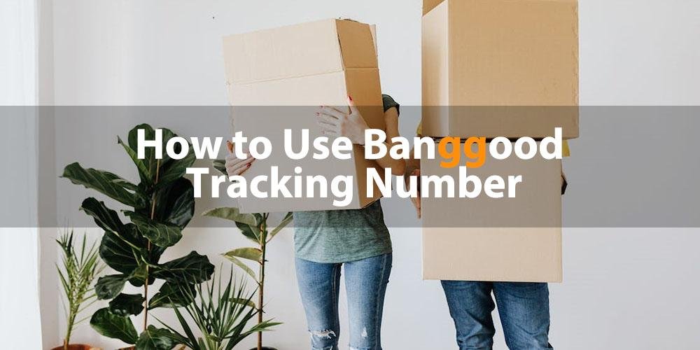 How to Use Banggood Tracking Number? COUPONPORTER